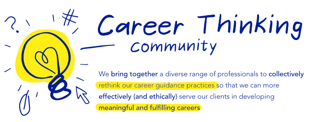 Career Thinking Community - we bring together a diverse range of professionals to collectively rethink our career guidance practices so that we can more effectively and ethically serve our clients in developing meaningful and fulfilling careers.